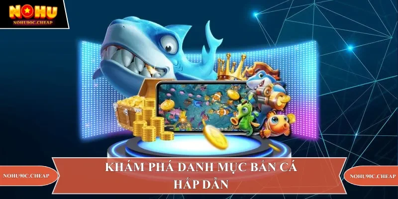 Khám phá danh mục bắn cá hấp dẫn