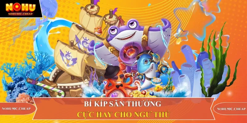 Bí kíp săn thưởng cực hay cho ngư thủ