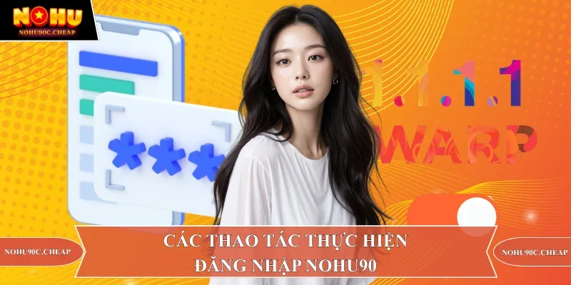 Các thao tác thực hiện đăng nhập Nohu90