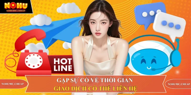 Gặp sự cố về thời gian giao dịch có thể liên hệ