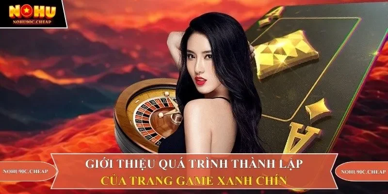 Giới thiệu quá trình thành lập của trang game xanh chín