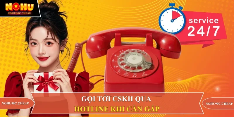 Gọi tới CSKH qua hotline khi cần gấp