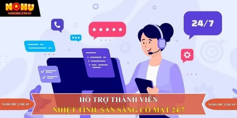 Hỗ trợ thành viên nhiệt tình, sẵn sàng có mặt 24/7