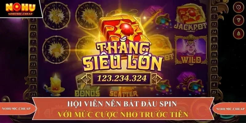 Hội viên nên bắt đầu SPIN với mức cược nhỏ trước tiên