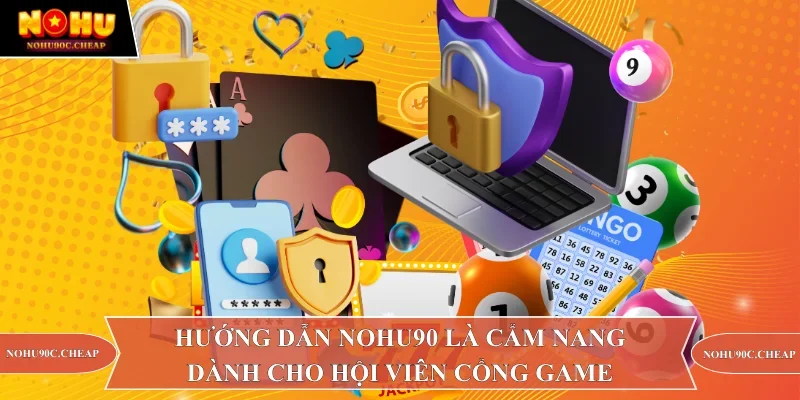 Hướng dẫn Nohu90 là cẩm nang dành cho hội viên cổng game 