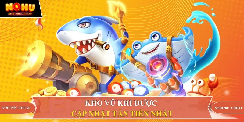 Kho vũ khí được cập nhật tân tiến nhất