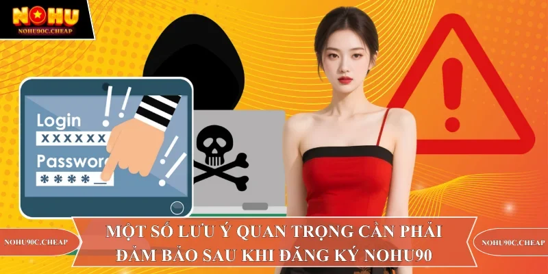 Một số lưu ý quan trọng cần phải đảm bảo sau khi đăng ký Nohu90