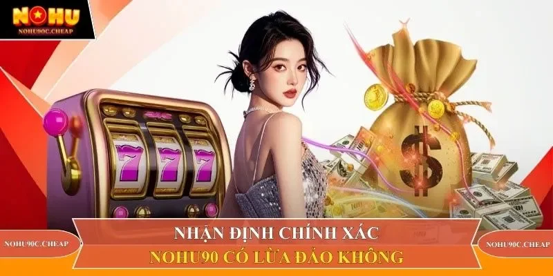Nhận định chính xác Nohu90 có lừa đảo không