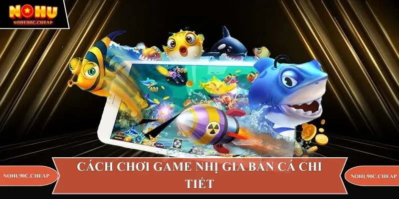 Cách chơi game nhị gia bắn cá chi tiếtCách chơi game nhị gia bắn cá chi tiết