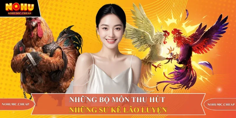 Những bộ môn thu hút những sư kê lão luyện