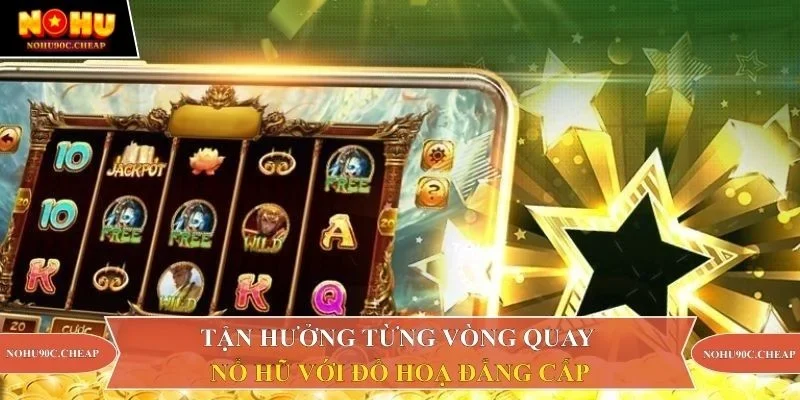 Tận hưởng từng vòng quay nổ hũ với đồ hoạ đẳng cấp