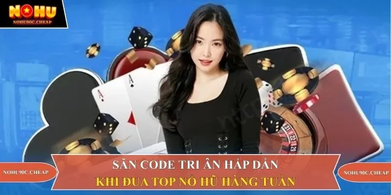 Săn code tri ân hấp dẫn khi đua top nổ hũ hàng tuần