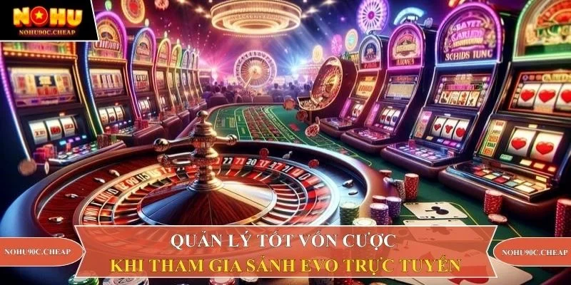 Quản lý tốt vốn cược khi tham gia sảnh EVO trực tuyến