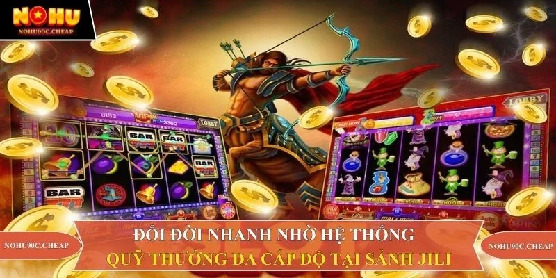 Đổi đời nhanh nhờ hệ thống quỹ thưởng đa cấp độ tại sảnh JiLi