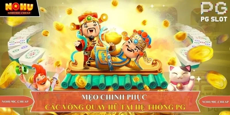 Mẹo chinh phục các vòng quay hũ tại hệ thống PG