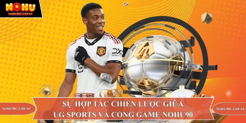 Sự hợp tác chiến lược giữa UG sports và cổng game Nohu90