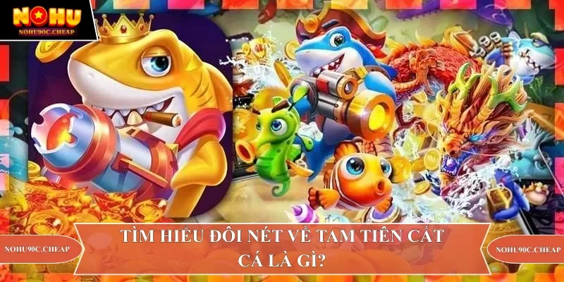 Tìm hiểu về tam tiên cắt cá là gì?