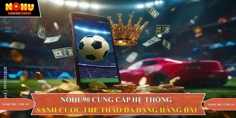 Nohu90 cung cấp hệ thống sảnh cược thể thao đa dạng hàng đầu 